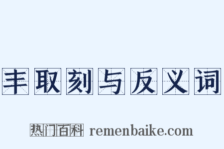 丰取刻与反义词是什么意思的图片